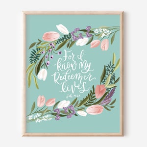 May include: A teal blue printable art print with a floral wreath surrounding the text "For I know my Redeemer lives" and the scripture reference "Job 19:25".