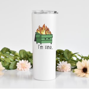 I&#39;m Fine, Dumpster Fire, Skinny Tumbler, Funny Gift