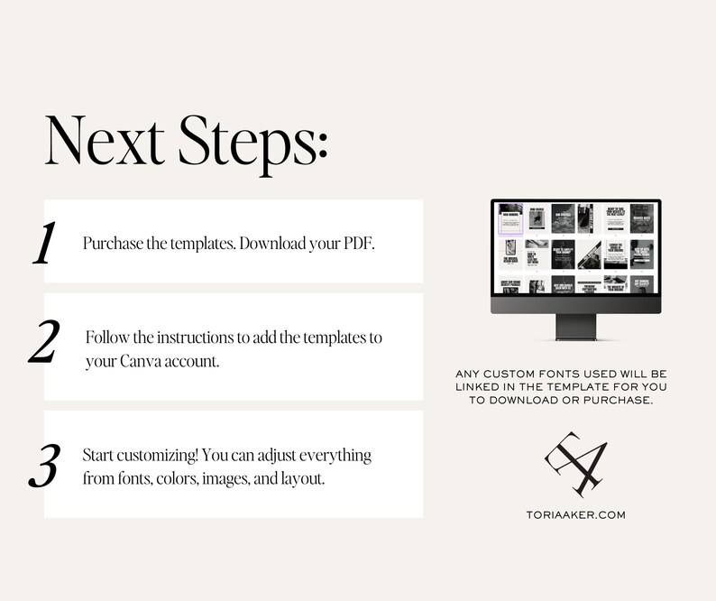 May include: A digital illustration of a computer screen displaying a variety of social media post templates. The text on the screen reads "Next Steps: 1. Purchase the templates. Download your PDF. 2. Follow the instructions to add the templates to your Canva account. 3. Start customizing! You can adjust everything from fonts, colors, images, and layout." The text below the screen reads "ANY CUSTOM FONTS USED WILL BE LINKED IN THE TEMPLATE FOR YOU TO DOWNLOAD OR PURCHASE."
