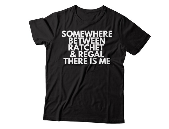 Ratchet Shirt Somewhere Between There is Me Regal Shirt | Etsy