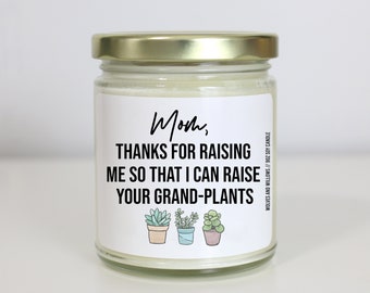 Mothers Day Gift From Daughter, Thanks For Raising Me So I Can Raise Your Grand Plants Soy Candle, Funny Gift For Mom, Snarky Mom Candle