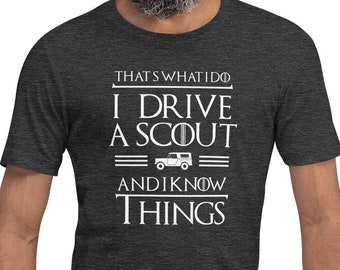 I Drive a Scout 80* and Know Things tee - IH Scout 80/800 full cab - Birthday gift, Graduation gift, International Harvester, unisex