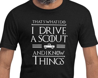 I Drive a Scout 80* and Know Things tee - IH Scout 80/800 half cab - Birthday gift, International Harvester, unisex