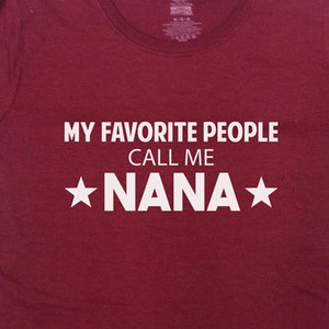 Nana Shirt Grandma T Shirt Mom TShirt Family Grandmother Mothers Day Gift My Favorite People Call Me Nana Any Family Member Ladies Tee-SA168