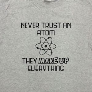 Funny Science Shirt Never Trust An Atom T-Shirt Funny Nerd Shirt Nerd T-Shirt Geek T-Shirt Humor School Chemistry Mens Ladies Tee - SA68