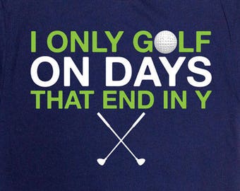 Funny Golf Shirt Golf Gifts For Men Dad Gift Ideas Golfing T Shirt Fathers Day TShirt I Only Golf On Days That End In Y Mens Tee - SA804