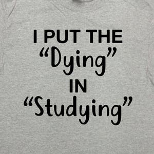 Back To School Shirt College T Shirt Student Gift Funny College Shirt University TShirt I Put The Dying In Studying Mens Ladies Tee - SA834