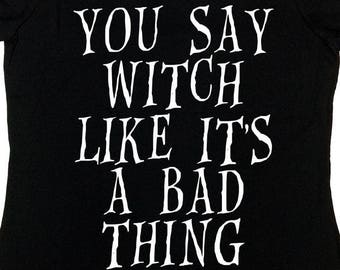 Witch Shirt Halloween Costume Halloween T Shirt Witchcraft Fall Funny Halloween TShirt You Say Witch Like It's A Bad Thing Ladies Tee -SA843