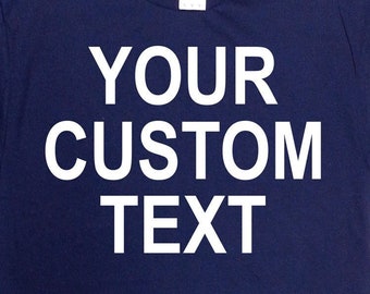 Custom Text Shirt Personalized T Shirt Your Text Here Custom Print Personalizable Tee Customizable Gift Customized Clothing