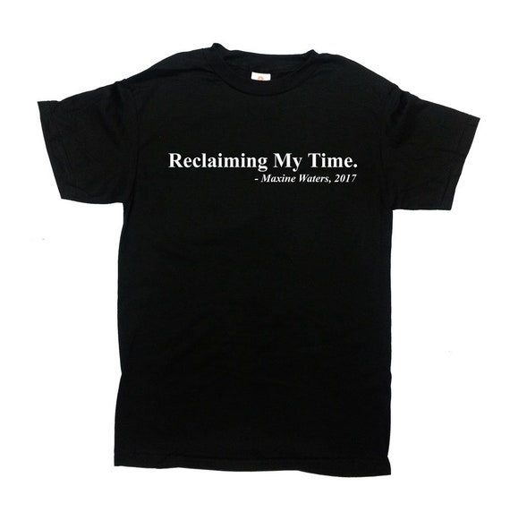 Maxine Waters Reclaiming My Time T-Shirt Black History Gifts Maxine Waters Reclaiming My Time T-Shirt Black History Gifts