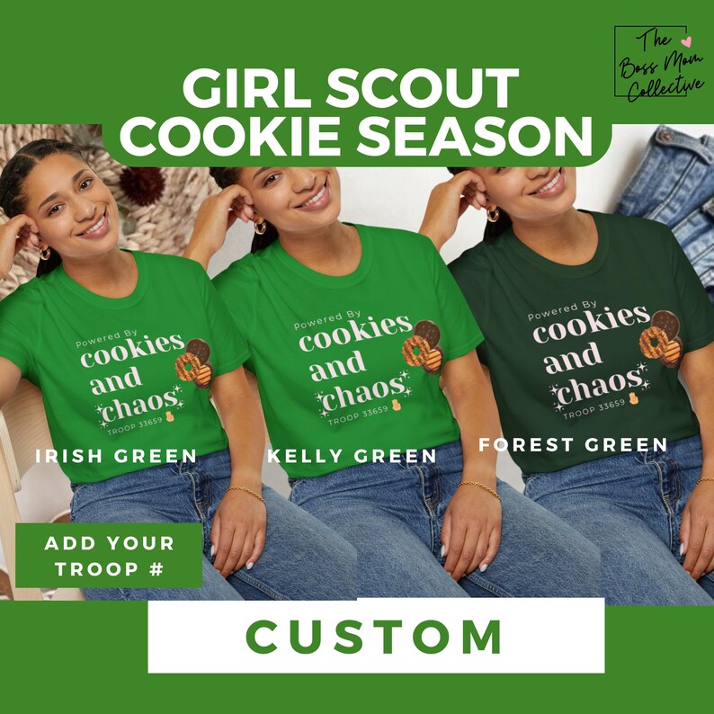 May include: Three women wearing green t-shirts with the text "Powered By Cookies and Chaos" and a Girl Scout cookie graphic. The text "Girl Scout Cookie Season" is at the top of the image. The text "Irish Green", "Kelly Green", and "Forest Green" are below the women. The text "Add Your Troop #" is below the women. The text "Custom" is at the bottom of the image.