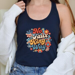 May include: Navy blue tank top with the text "No Faux King Way" in a retro floral design. The text is in red, orange, yellow, and blue. The floral design includes red, white, and blue elements.