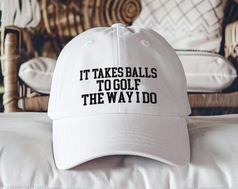 It Takes Balls to Golf The Way I Do Embroidered Hat, Funny Golf Dad Cap, Sarcastic Sports Gift, Humorous Golfer Hat,Gag Gift for Golf Lovers