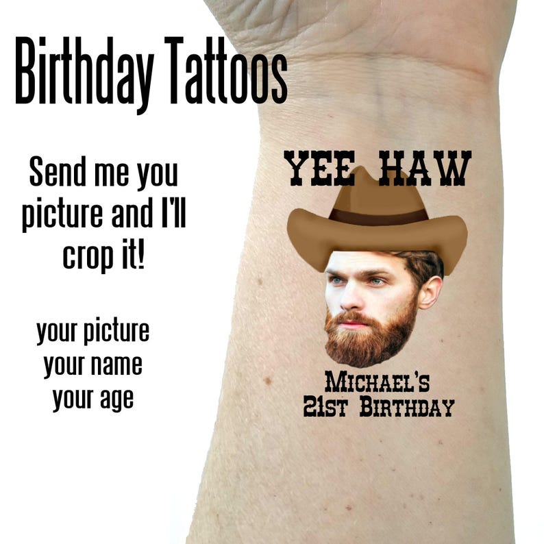 May include: Custom temporary tattoo featuring a brown cowboy hat graphic above a person's face with a beard. Text reads: Birthday Tattoos, Send me you picture and I'll crop it!, your picture, your name, your age, YEE HAW, and MICHAEL'S 21ST BIRTHDAY.