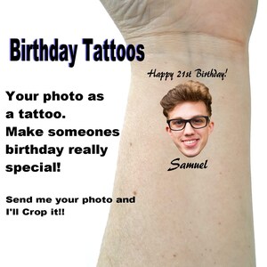 May include: A person's arm with a temporary tattoo of a person's face with the text "Happy 21st Birthday!" and "Samuel" below the face. The text "Birthday Tattoos" is at the top of the image. The text "Your photo as a tattoo. Make someones birthday really special! Send me your photo and I'll Crop it!!" is on the left side of the image.