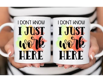 I Don't Know I Just Work Here Mug, 15 Oz 11 Oz Coffee Mug, Coworker Office Gift Mug, Sassy Mug, Gag Gift For Coworker, Funny Office Mug