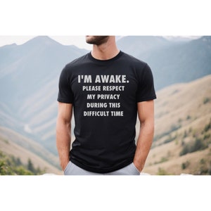 I'm Awake Please Respect My Privacy During This Difficult Time T-Shirt, Funny T-Shirt For Men, Sarcastic Shirt, Funny Shirt For Her