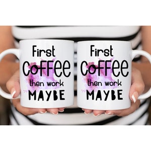 First Coffee Then Work Maybe Mug, 15 Oz 11 Oz Coffee Mug, Coworker Office Gift Mug, Sassy Mug, Gag Gift for Employee, Funny Office Mug
