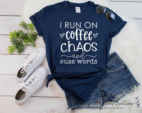 I Run On Coffee Chaos And Cuss Words Shirt Funny T-Shirt I Run On Coffee Chaos And Cuss Words Shirt Funny T-Shirt