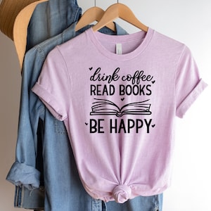 Drink Coffee Read Books Be Happy | Book Lover Shirt| Book Lover Sweatshirt| Books Shirts| Book Tee| Book Lover Tshirt| Bookish Shirt