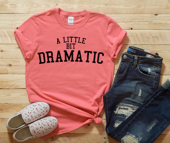 A Little Bit Dramatic Shirt Funny Movie Quote Tee