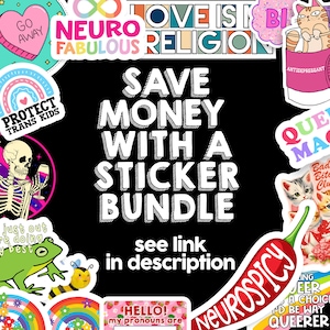 May include: A collection of colorful stickers on a black background. The stickers feature various designs, including text like "Neuro Fabulous," "Love is Religion," and "Protect Trans Kids." The central text reads "Save Money With a Sticker Bundle."