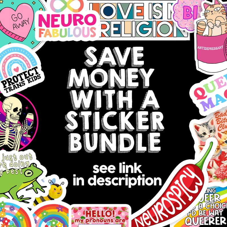May include: A collection of colorful stickers on a black background. The stickers feature various designs, including text like "Neuro Fabulous," "Love is Religion," and "Protect Trans Kids." The central text reads "Save Money With a Sticker Bundle."