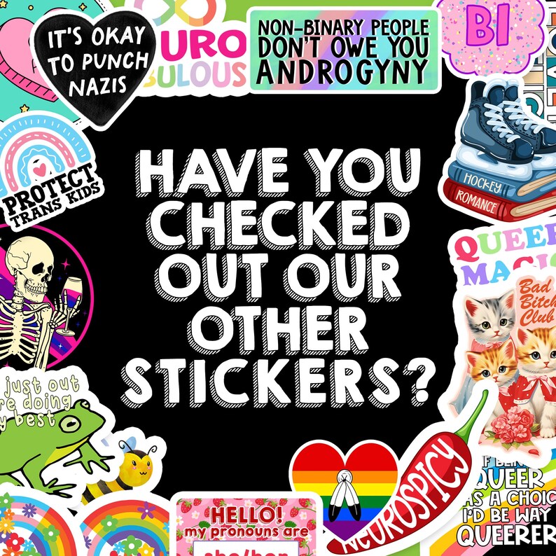 May include: A collection of colorful stickers with various designs and text, including phrases like "It's Okay to Punch Nazis," "Protect Trans Kids," and "Have You Checked Out Our Other Stickers?" The stickers feature rainbows, cats, and other graphics.