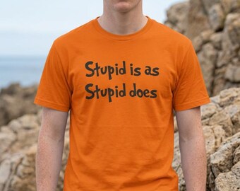 Stupid is as Stupid Does T-Shirt, Unisex Novelty Tee