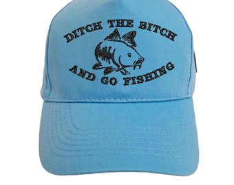 Ditch the Bitch and go Fishing Embroidered Baseball Cap Hat in 15 Colours and 25 Thread Colours.