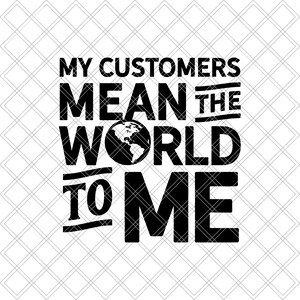 Customers Mean the World SVG | Client Appreciation | Customer Appreciation | Digital Download | Instant Download