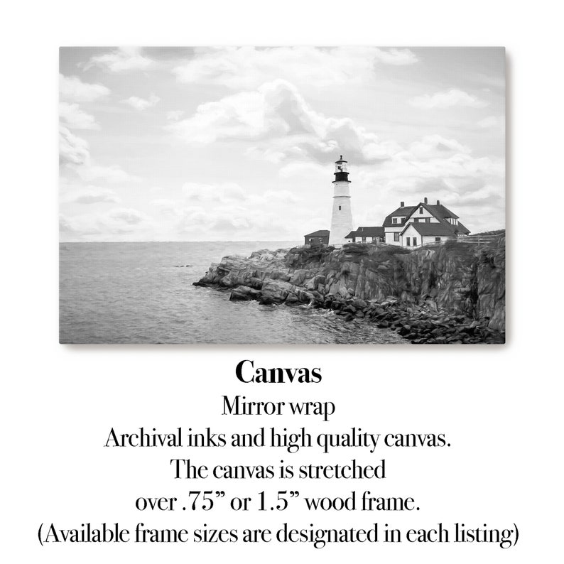 May include: Black and white photograph of a lighthouse on a rocky coastline. The canvas is stretched over a .75" or 1.5" wood frame. Canvas, Mirror wrap, Archival inks and high quality canvas. Available frame sizes are designated in each listing.
