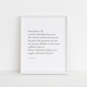 Pode incluir: Uma citação imprimível em preto e branco de Roald Dahl que diz: "E acima de tudo, observe o mundo inteiro ao seu redor com olhos brilhantes, porque os maiores segredos estão sempre escondidos nos lugares mais improváveis. Aqueles que não acreditam na magia nunca a encontrarão."
