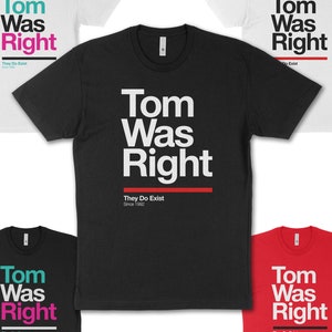 Tom was Right They Do Exist Tee | Cotton Tee