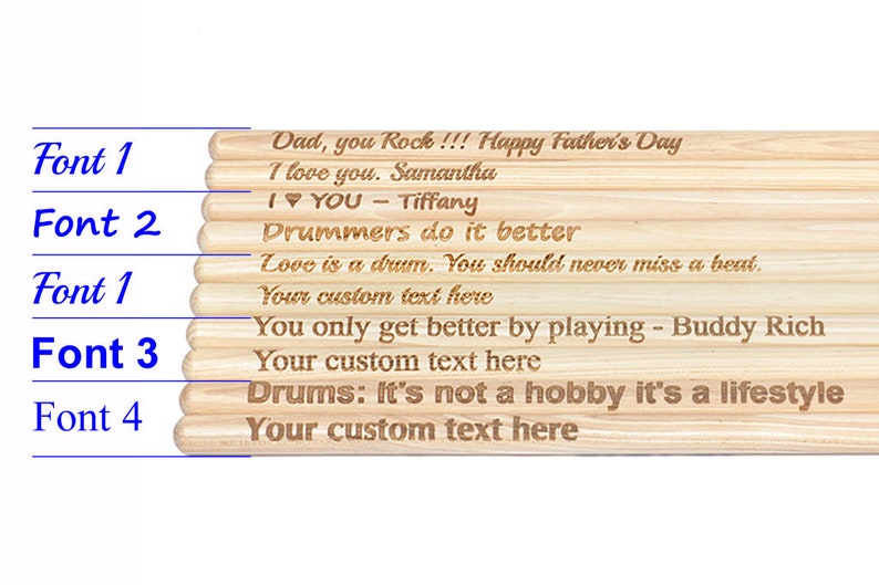 May include: A set of wooden drumsticks with different personalized messages engraved on them. The messages include "Dad, you Rock!!! Happy Father's Day", "I love you. Samantha", "I &hearts; YOU - Tiffany", "Drummers do it better", "Love is a drum. You should never miss a beat.", "Your custom text here", "You only get better by playing - Buddy Rich", "Your custom text here", "Drums: It's not a hobby it's a lifestyle", and "Your custom text here".