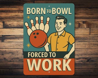 May include: A retro metal sign with a bowling theme. The sign features a bowler, bowling pins, and a bowling ball in orange, teal, and yellow. Text reads "BORN TO BOWL" and "FORCED TO WORK".