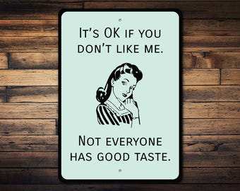 It's Okay If You Don't Like Me Not Everyone Has Good Taste, Funny Sarcastic Sign, Sassy Retro Decor, Sassy Gift - Quality Metal Sign