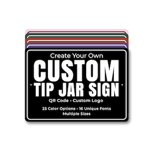 May include: A stack of custom tip jar signs with a black background and white text. The sign reads "Create Your Own CUSTOM TIP JAR SIGN" with options for QR code, custom logo, 25 colors, 16 fonts, and multiple sizes.