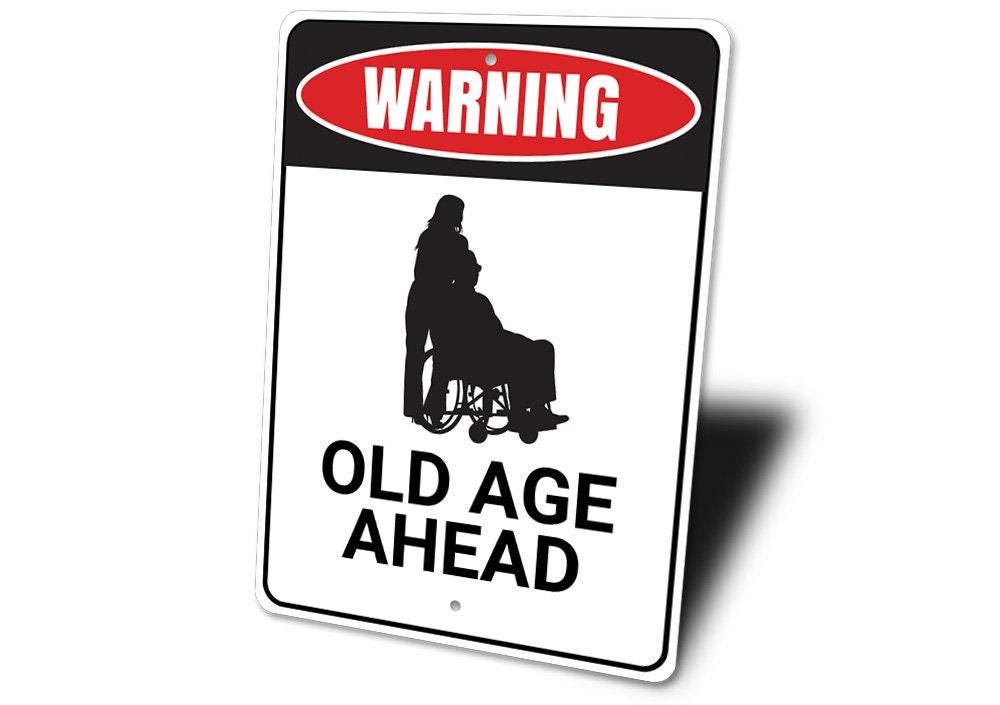 Old Age Ahead Sign, Old Age Coming, Your Going to Be Old, Caution Old ...