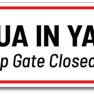 May include: White metal sign with red border. The sign reads "Chihuahua in Yard, Please Keep Gate Closed". A black silhouette of a chihuahua is on the right side of the sign.