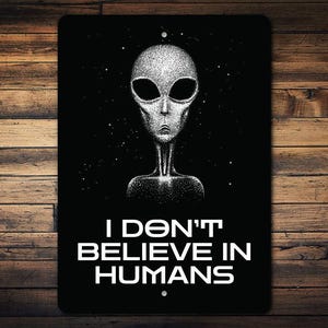 I Dont Believe In Humans Sign, Funny Alien Sign, Alien Wall Decor, Kidsroom Decor, Alien Home Decor, Alien Lover Gift, Quality Metal Sign