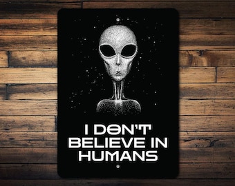 I Dont Believe In Humans Sign, Funny Alien Sign, Alien Wall Decor, Kidsroom Decor, Alien Home Decor, Alien Lover Gift, Quality Metal Sign