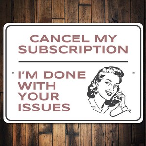 Cancel My Subscription I'm Done With Your Issues Sign, Metal Wall Decor, Gift For Coworker, Novelty Sign, Home Decor, Sarcastic Humor