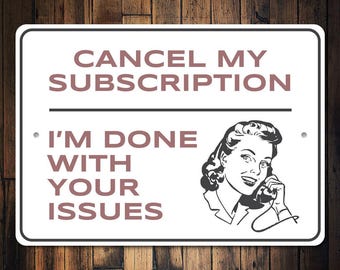 Cancel My Subscription I'm Done With Your Issues Sign, Metal Wall Decor, Gift For Coworker, Novelty Sign, Home Decor, Sarcastic Humor