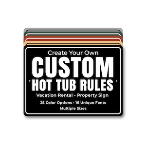 May include: A black rectangular sign with white text that reads "CUSTOM HOT TUB RULES". The sign is for vacation rentals and property use. It offers 25 color options, 16 fonts, and multiple sizes.