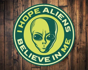 Ich hoffe, Aliens glauben an mich Zeichen, lustige Alien Geschenke, einzigartige Alien Geschenke, Alien Dekor, Alien Wanddekor, kosmische Wohnkultur, Alien Metallschild
