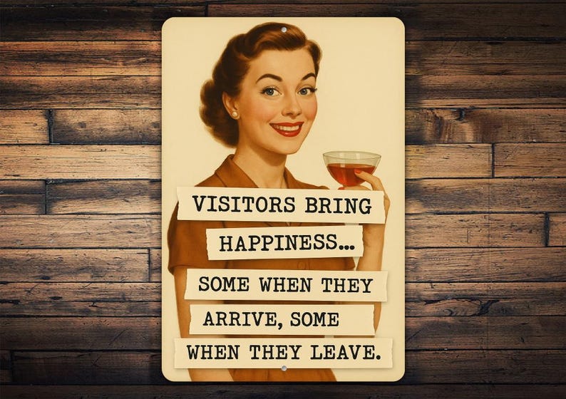 A vintage-style sign with a woman holding a glass of wine, accompanied by the text "VISITORS BRING HAPPINESS... SOME WHEN THEY ARRIVE, SOME WHEN THEY LEAVE."
