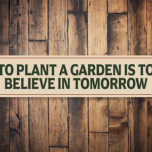 a sign that says to plant a garden is to believe in tomorrow