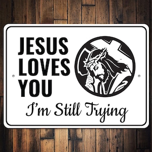 Jesus Loves You I&#39;m Still Trying Sign, Religious Decor, Novelty Sign, Home Decor, Christian Decor, Christian Humor, Christian Gifts