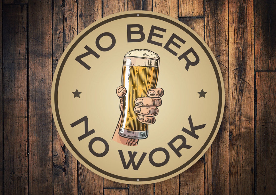 No Beer No Work Beer Drinking Beer Sign Working Man Beer Etsy